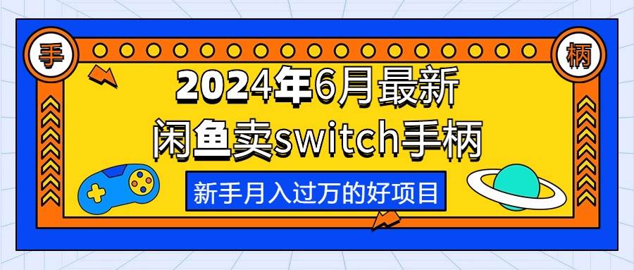 2024年6月最新闲鱼卖switch游戏手柄，新手月入过万的第一个好项目-臻优网