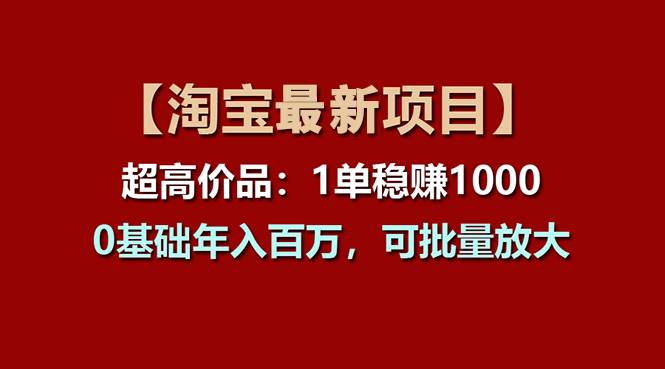 【淘宝项目】超高价品：1单赚1000多，0基础年入百万，可批量放大-臻优网