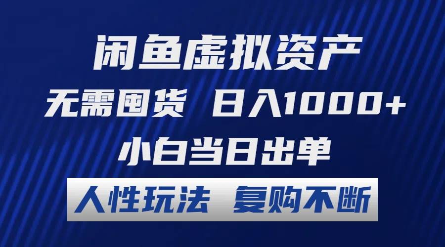 闲鱼虚拟资产 无需囤货 日入1000+ 小白当日出单 人性玩法 复购不断-臻优网