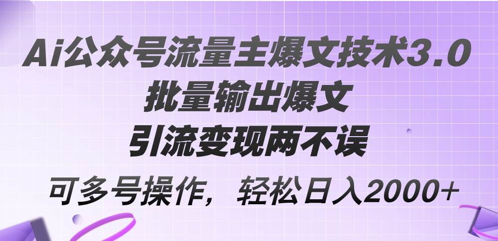 Ai公众号流量主爆文技术3.0，批量输出爆文，引流变现两不误，多号操作…-臻优网