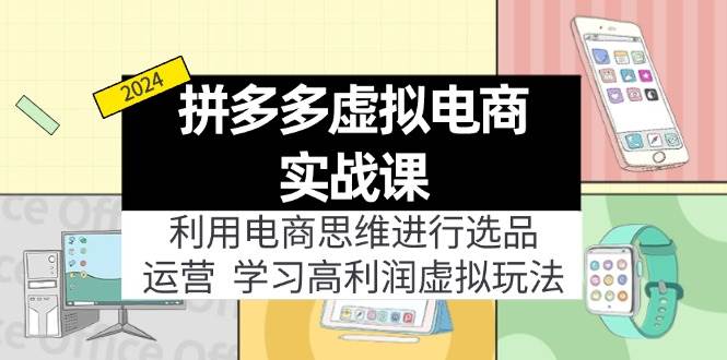 拼多多虚拟电商实战课：利用电商思维进行选品+运营，学习高利润虚拟玩法-臻优网