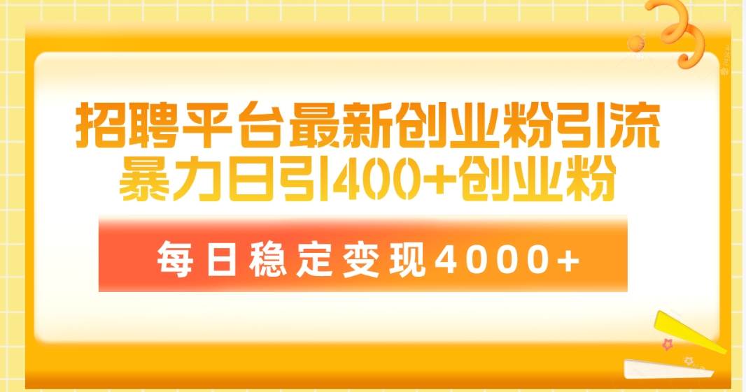 招聘平台最新创业粉引流技术，简单操作日引创业粉400+，每日稳定变现4000+-臻优网