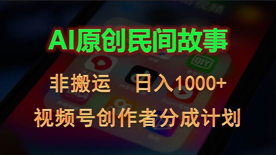 2024视频号创作者分成计划，AI原创民间故事，非搬运，日入1000+-臻优网
