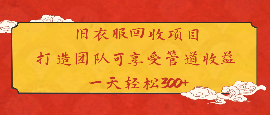 旧衣服回收项目打造团队可享受管道收益一天轻松300+-臻优网