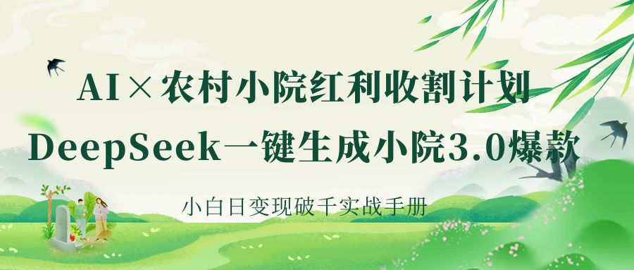 《AI×农村小院红利收割：DeepSeek一键生成小院3.0爆款，小白日变现破千实战手册》-臻优网