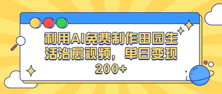 利用AI免费制作田园生活治愈视频，单日变现200+-臻优网