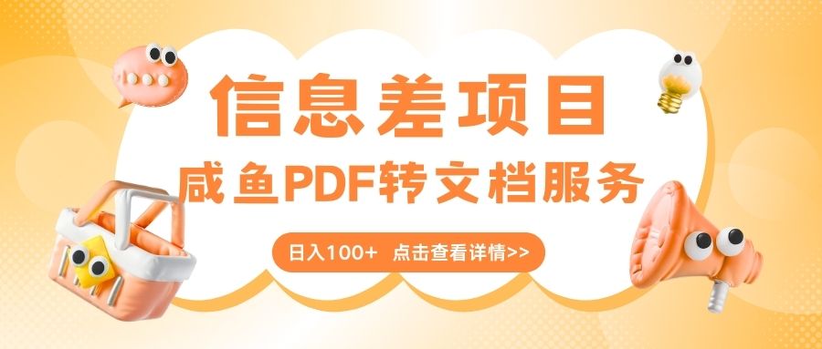 最新信息差项目，咸鱼PDF转文档服务，日入100+-臻优网