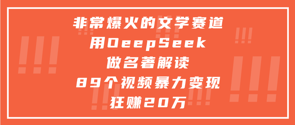 非常爆火的文学赛道，用deepseek做名著解读， 89个视频暴力变现狂赚20万-臻优网