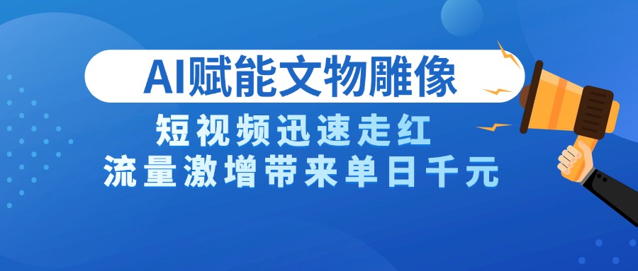 AI技术赋能文物雕像创作，短视频迅速走红，流量激增带来单日千元-臻优网