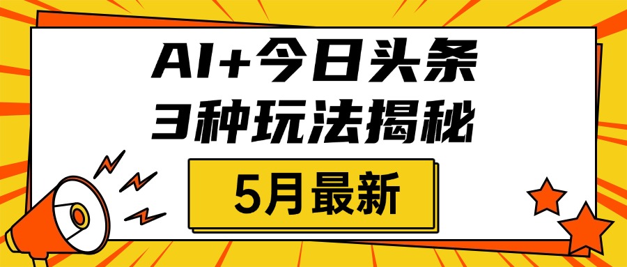 AI+今日头条三种玩法揭秘，2025年5月最新，照搬流程次日见收益-臻优网