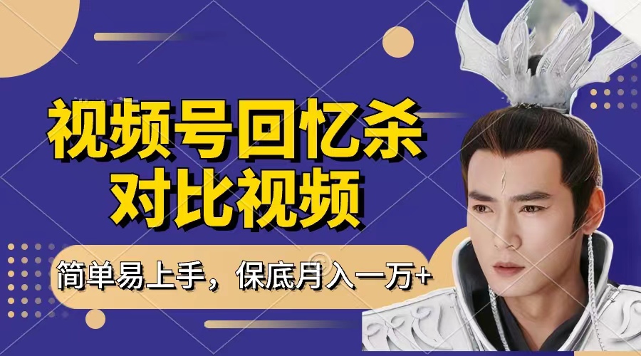 回忆杀对比视频，赚视频号分成计划收益，每天只需一小时，保底月入过万，新手小白轻松上手-臻优网
