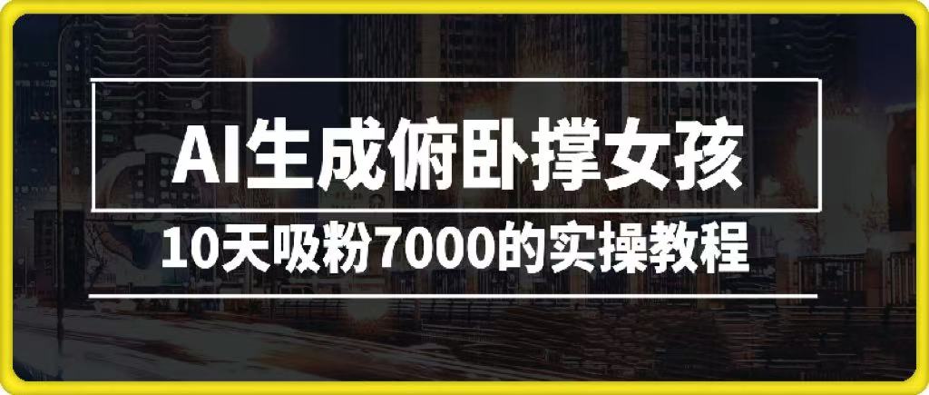 AI生成俯卧撑女孩，10天吸粉7000的实操教程，涨粉轻轻松松-臻优网