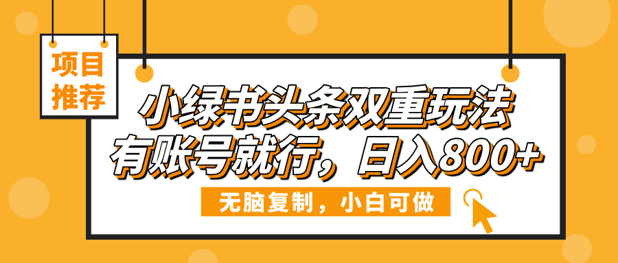 小绿书头条双重玩法，有账号就行，日入800+-臻优网