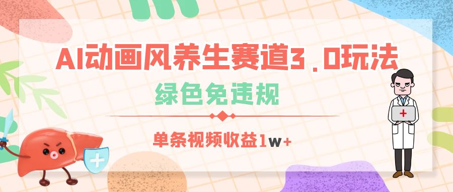 AI动画风养生赛道3.0玩法，绿色免违规，单条视频收益1w+-臻优网