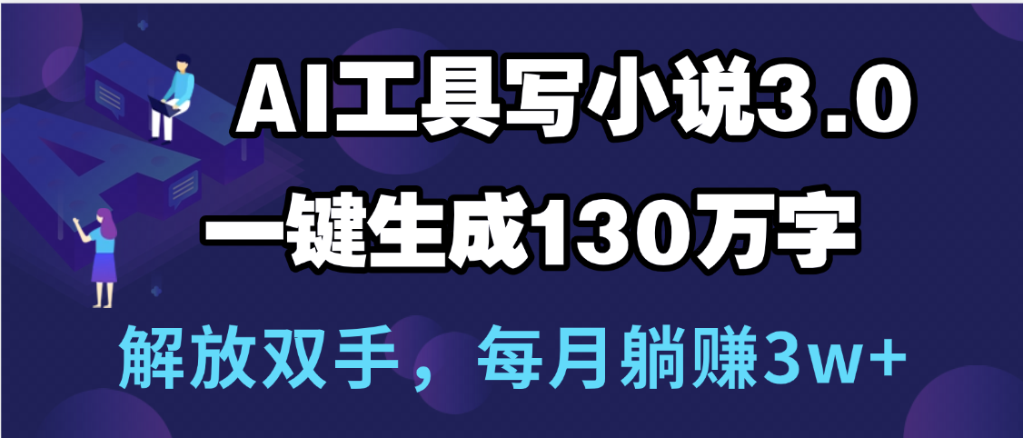 用AI工具写小说3.0，一键生成130万字，解放双手，每月躺赚3w+-臻优网