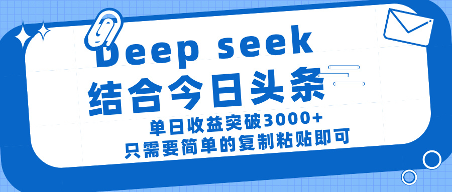 deep seek 结 合今日 头 条， 单 日收 益突破 3000+ ， 只需要 简单 的复制粘贴 即可-臻优网