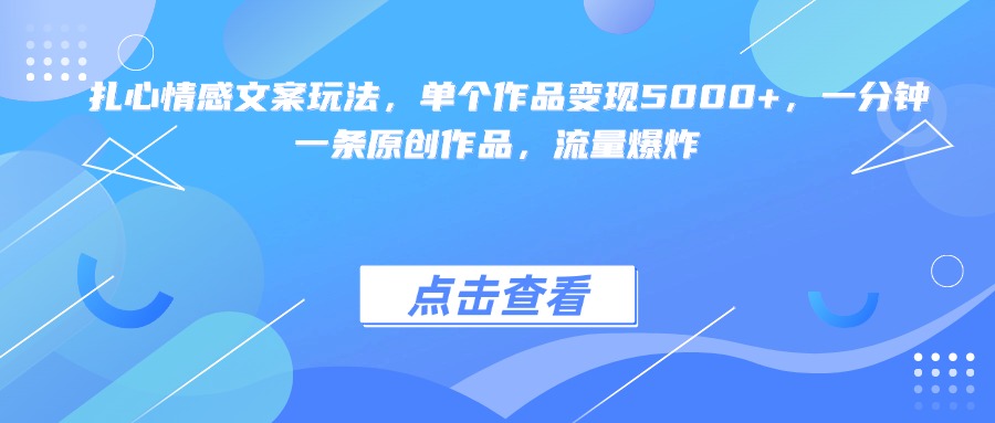 扎心情感文案玩法，单个作品变现5000+，一分钟一条原创作品，流量爆炸-臻优网