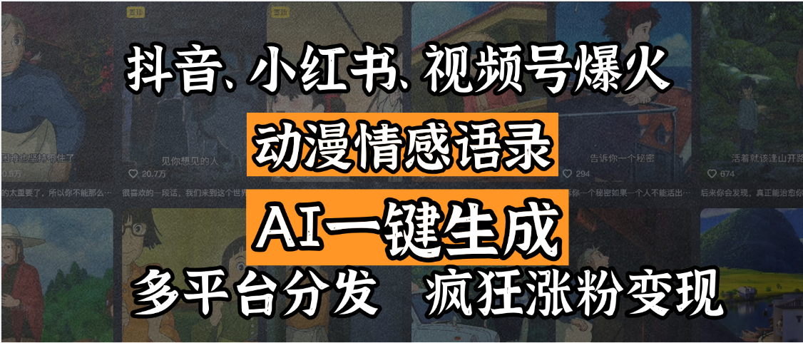 抖音、小红书、视频号爆火的动漫情感语录，AI一键生成，多平台分发，疯狂涨粉变现-臻优网