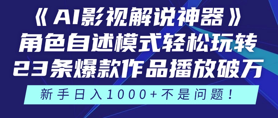《AI影视解说神器》角色自述模式轻松玩转！23条爆款作品播放破万，3种变现渠道叠加收益，新手日入1000+不是问题！-臻优网