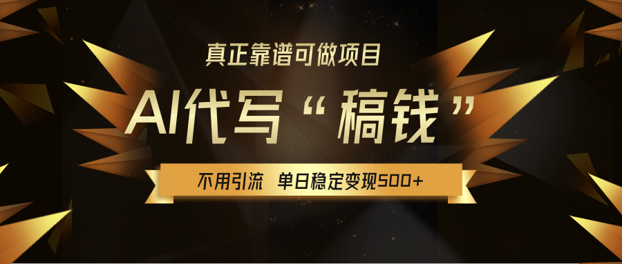 【AI代写】真正靠谱可做项目，不用自己引流，单日稳定变现500+，绿色蓝海项目，主打长期稳定，快速变现！-臻优网