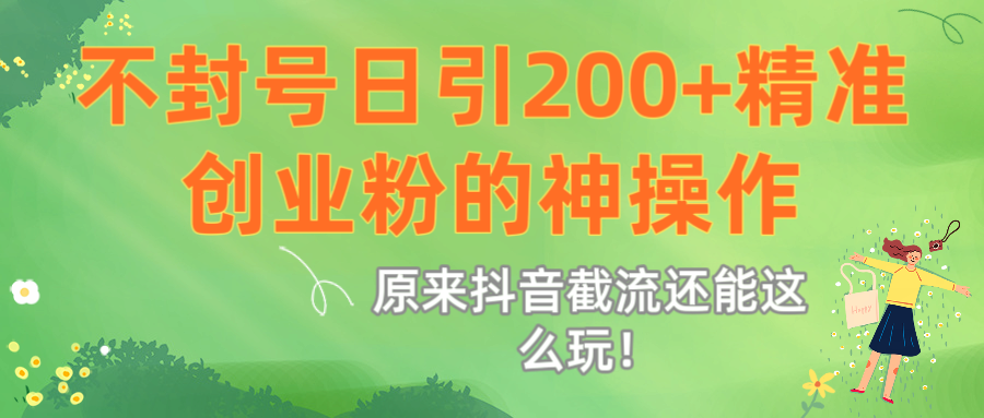 原来抖音截流还能这么玩！不封号日引200+精准创业粉的神操作-臻优网