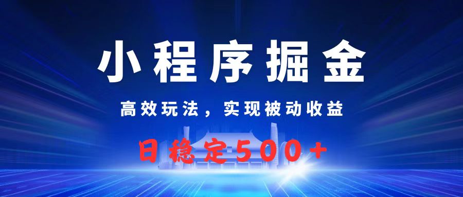微信小程序掘金，高效玩法实现被动收益，日赚收益500+-臻优网