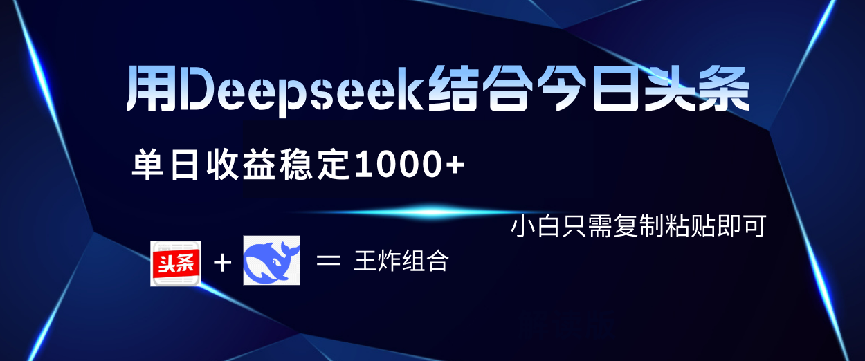 用Deepseek结合今日头条 单日收益稳定1000+ 小白只需复制粘贴即可-臻优网