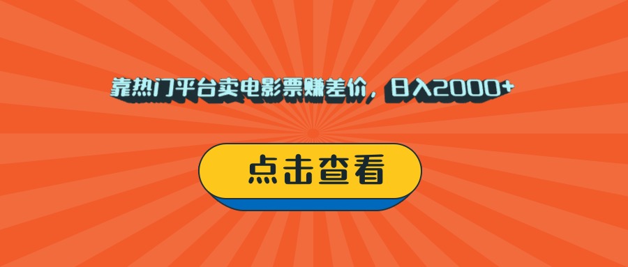靠热门平台卖电影票赚差价，日入2000+，小白轻松上手-臻优网