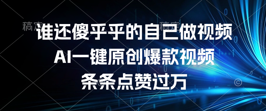 谁还傻乎乎的自己做视频？AI一键原创爆款视频，条条点赞过万-臻优网