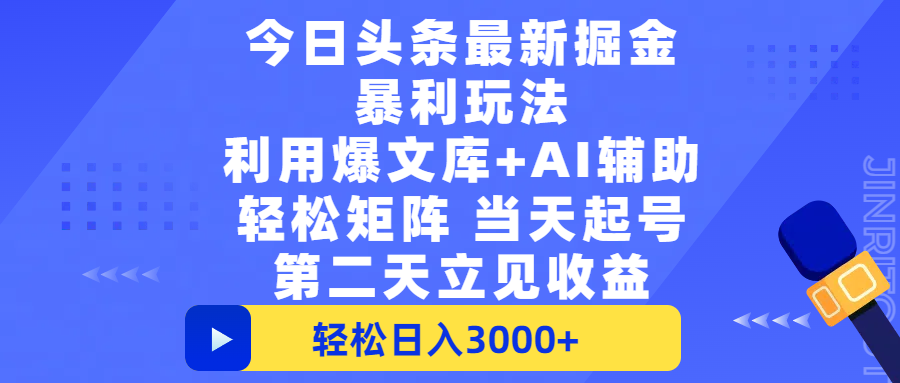 今日头条最新掘金暴利玩法，利用爆文+AI辅助，轻松矩阵、当天起号，简单粗暴第二天立见收益，轻松日入3000+，大平台永久可操作-臻优网
