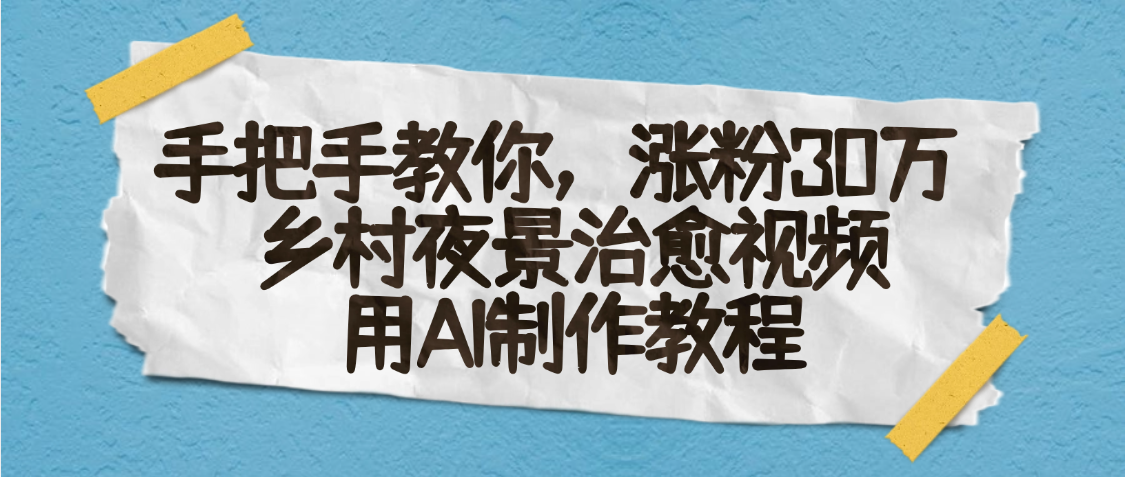 AI一键生成，乡村夜景治愈视频，涨粉30万，手把手教-臻优网