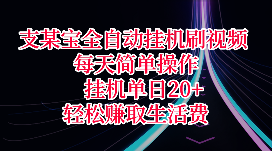 支某宝全自动挂机刷视频，每天简单操作，挂机单日20+，轻松赚取生活费-臻优网