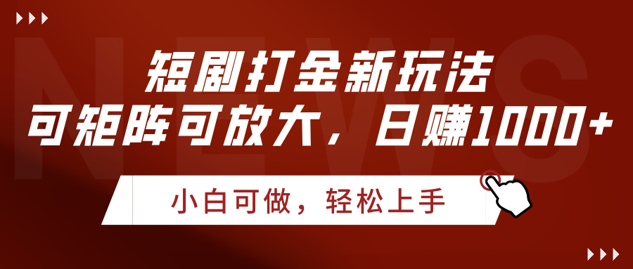 短剧打金新玩法，可矩阵可放大，日赚1000+-臻优网