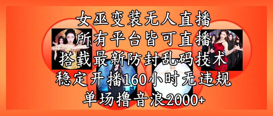 女巫变装直播最新玩法，所有直播平台皆可操作，搭载最新防飞飞乱码技术，稳定开播160小时无违规，单场撸音浪2000+-臻优网