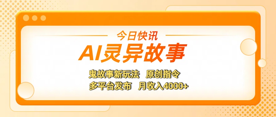 AI灵异故事，鬼故事新玩法，原创指令，多平台发布，月收入4000+-臻优网