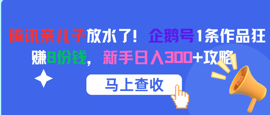 腾讯亲儿子放水了！企鹅号1条作品狂赚8份钱，新手日入300+攻略-臻优网