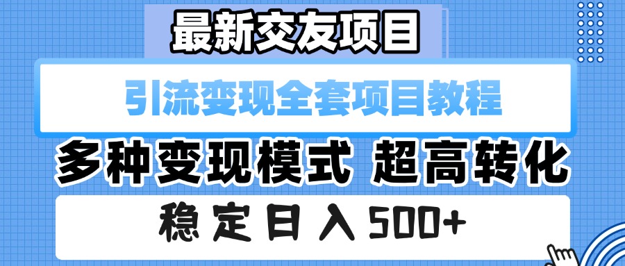 最新交友项目 引流变现全套项目教程 多种变现模式 超高转化 稳定日入500+-臻优网