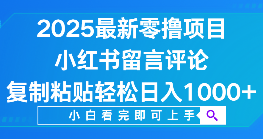 小红书留言评论，2025最新零撸项目，复制粘贴即可赚钱，轻松日入1000+-臻优网
