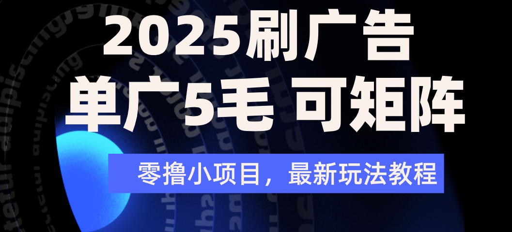 2025年零撸刷广告变现，单广5毛，可矩阵放大操作-臻优网