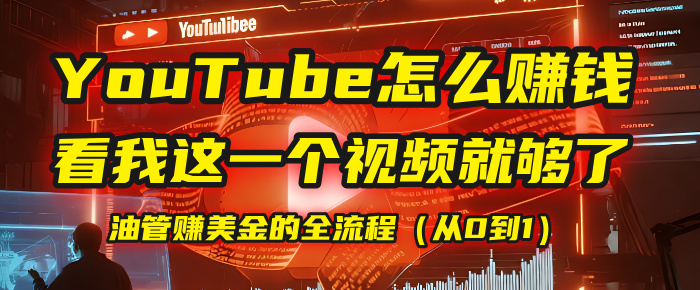 【YouTube掘金】我把做油管赚美金的全流程（从0到1），今天一节课毫无保留！-臻优网