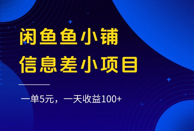 闲鱼鱼小铺信息差小项目，一单5元，一天收益100+-臻优网