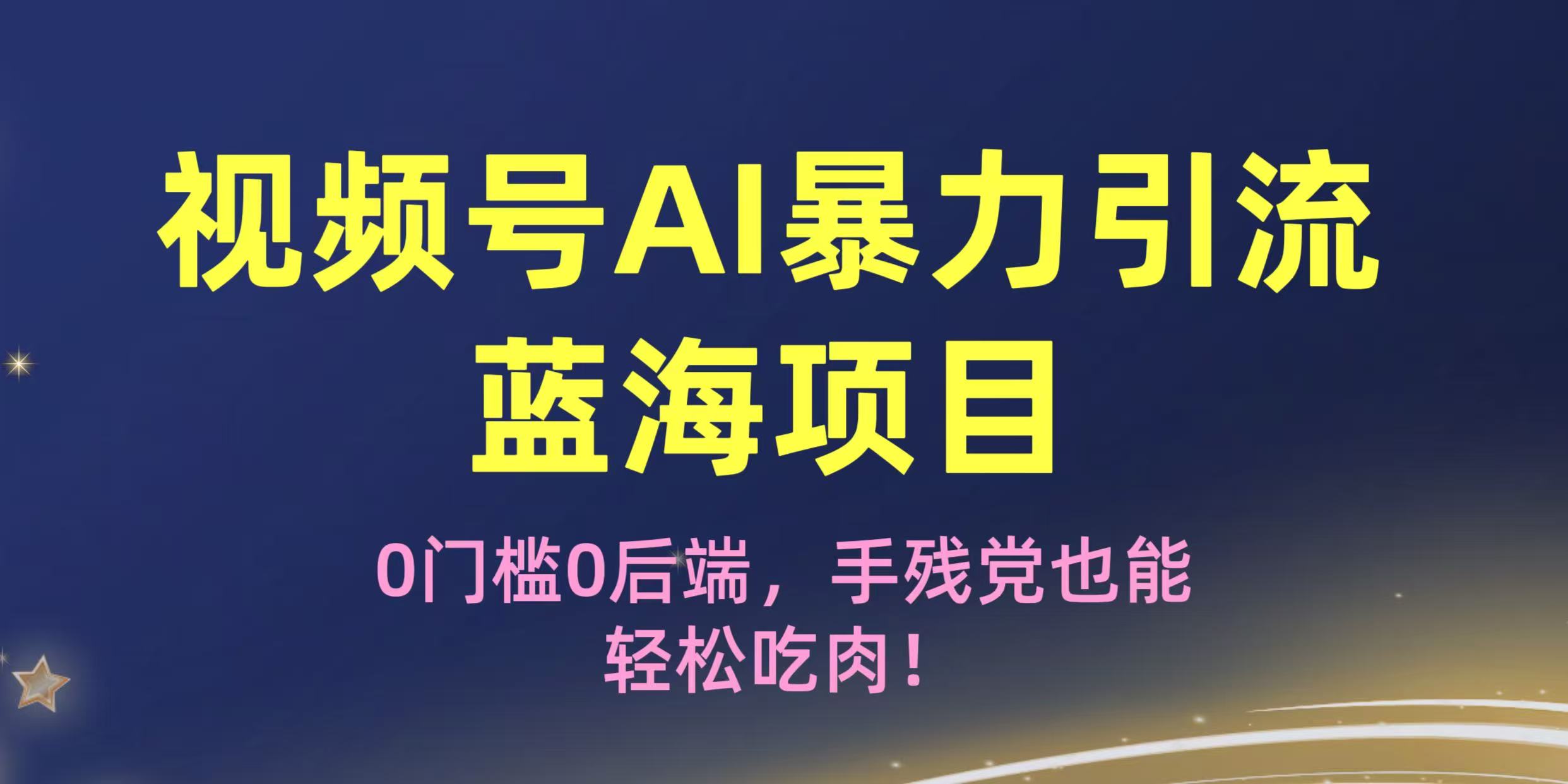 疯传！视频号AI暴力引流蓝海项目，0门槛0后端，手残党也能轻松吃肉！-臻优网