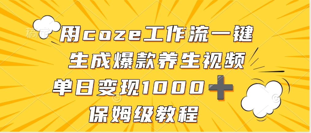 用coze工作流一键生成爆款养生视频，单日变现1000➕，保姆级教程-臻优网