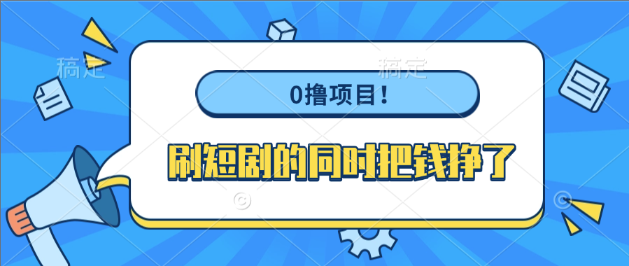 0撸项目！刷短剧的同时把钱挣了-臻优网