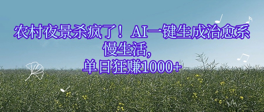 农村夜景杀疯了！AI一键生成治愈系慢生活，单日狂赚1000+-臻优网