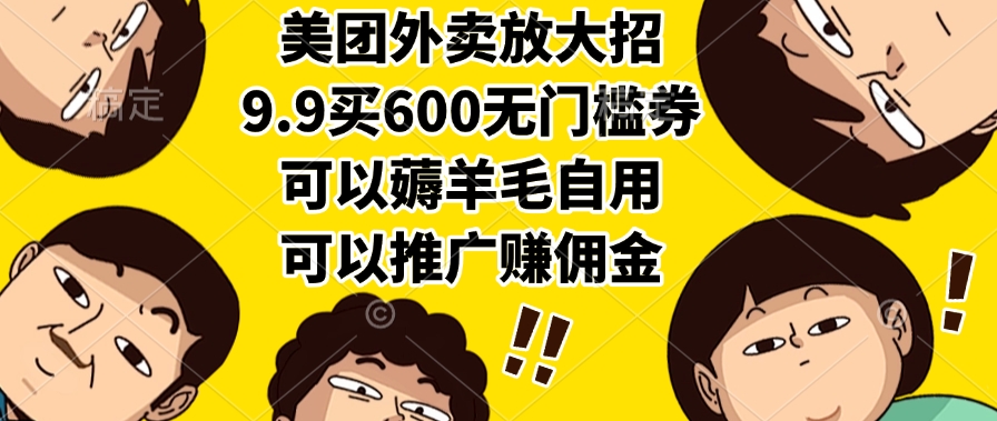 美团外卖放大招，9.9买600无门槛券，可以薅羊毛自用，可以推广赚佣金-臻优网
