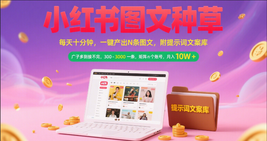 小红书图文种草   每天十分钟 一键产出N条图文 附提示词文案库广子多到接不完 300-3000一条 矩阵n个账号 月入10W+-臻优网