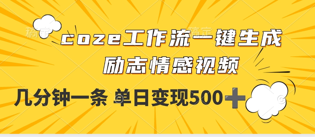 用coze工作流一键生成励志情感视频，几分钟一天，单日变现500+-臻优网