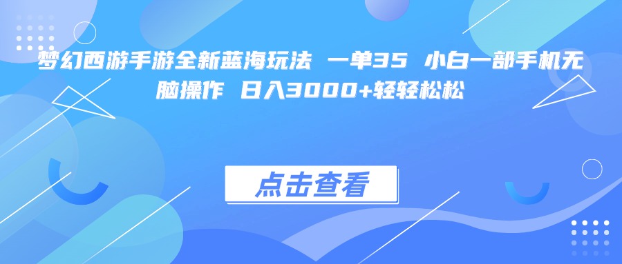 梦幻西游手游全新蓝海玩法 一单35 小白一部手机无脑操作 日入3000+轻轻松松-臻优网