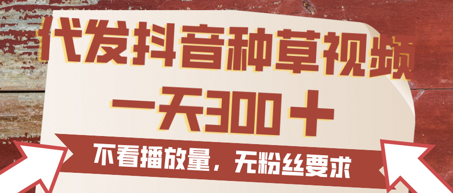 代发抖音种草视频，一天300，无粉丝要求，不看播放量-臻优网